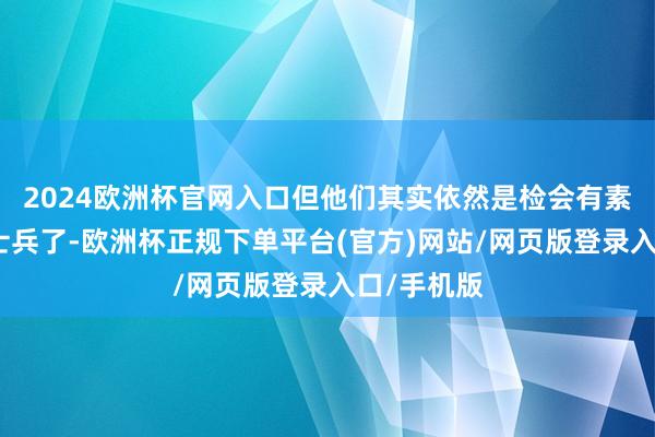 2024欧洲杯官网入口但他们其实依然是检会有素的关东军士兵了-欧洲杯正规下单平台(官方)网站/网页版登录入口/手机版