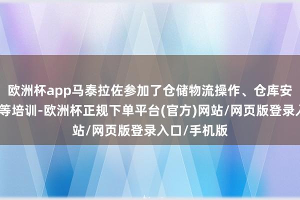 欧洲杯app马泰拉佐参加了仓储物流操作、仓库安全处罚轨制等培训-欧洲杯正规下单平台(官方)网站/网页版登录入口/手机版